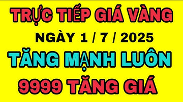 TRỰC TIẾP giá vàng SJC 9999 TĂNG SỐC sáng 1/7/2025/Giá vàng SJC 9999 18K/Giá vàng THẾ GIỚI hôm nay